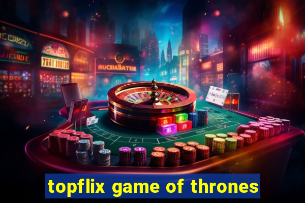 topflix game of thrones